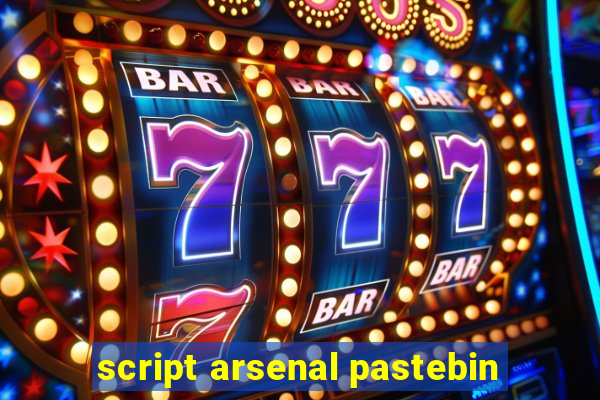 script arsenal pastebin